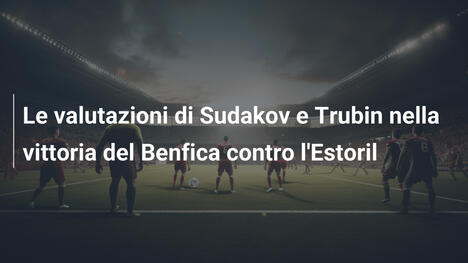 Le valutazioni di Sudakov e Trubin nella vittoria del Benfica contro l'Estoril