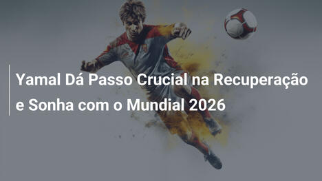 Yamal Dá Passo Crucial na Recuperação e Sonha com o Mundial 2026