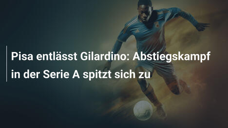 Pisa entlässt Gilardino: Abstiegskampf in der Serie A spitzt sich zu