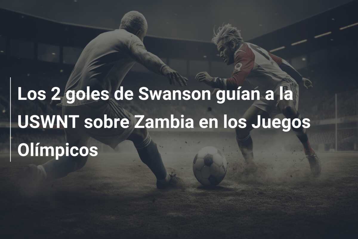 Los 2 goles de Swanson guían a la USWNT sobre Zambia en los Juegos Olímpicos
