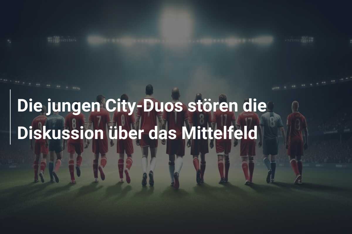Die jungen City-Duos stören die Diskussion über das Mittelfeld