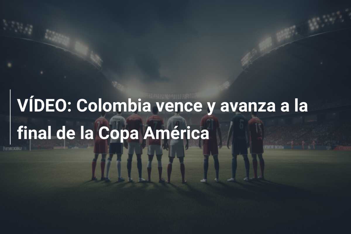 VÍDEO: Colombia vence y avanza a la final de la Copa América