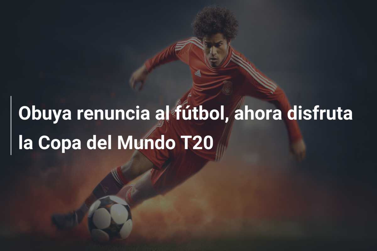 Obuya renuncia al fútbol, ahora disfruta la Copa del Mundo T20