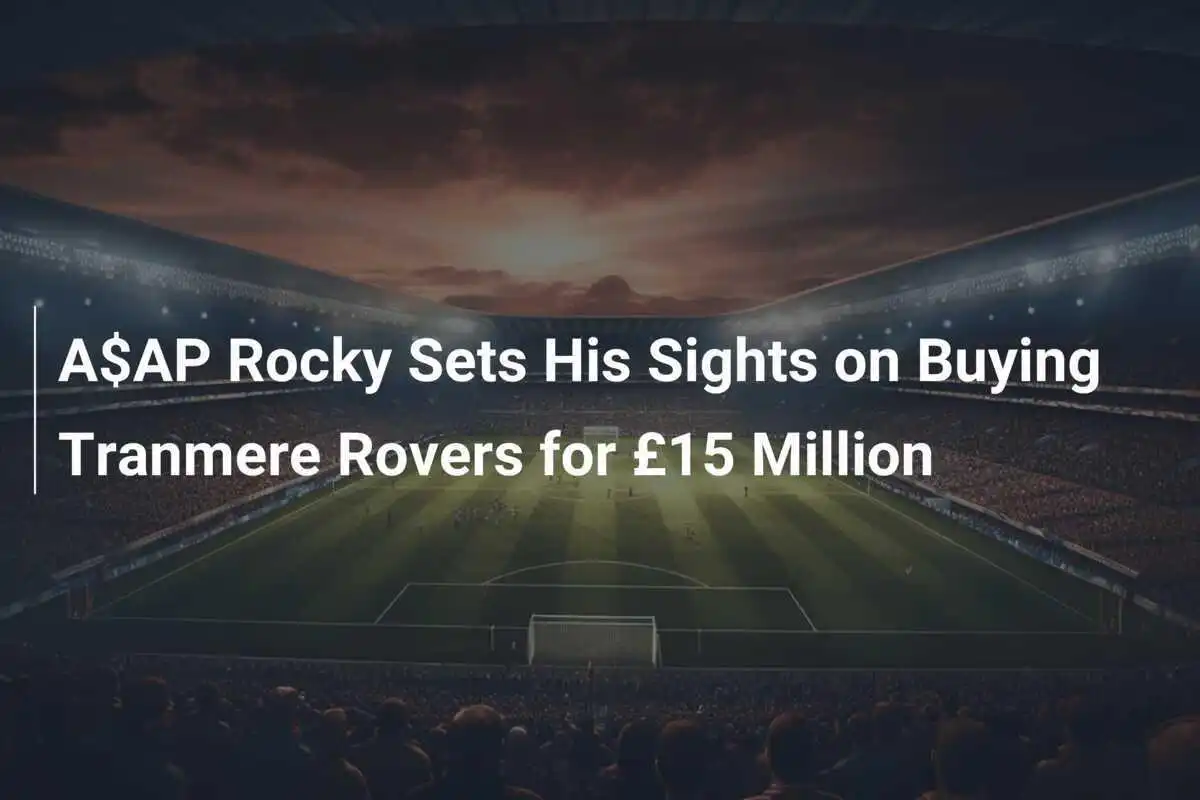 A$AP Rocky își îndreaptă privirile spre achiziționarea lui Tranmere Rovers pentru 15 milioane de lire sterline