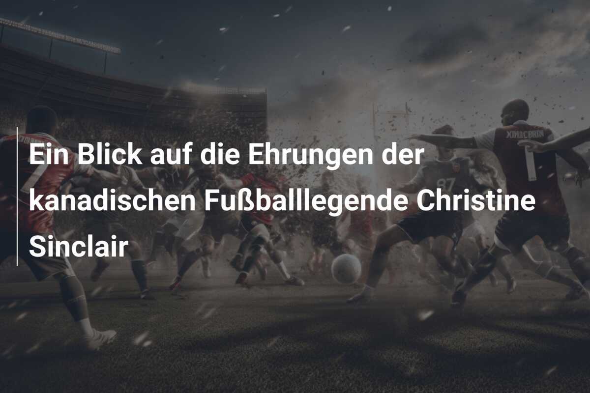 Ein Blick auf die Ehrungen der kanadischen Fußballlegende Christine Sinclair