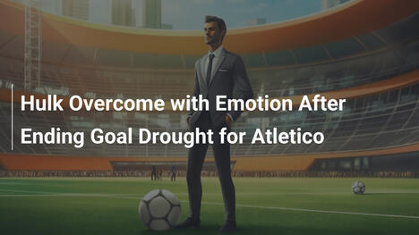 Hulk Overcome with Emotion After Ending Goal Drought for Atletico
