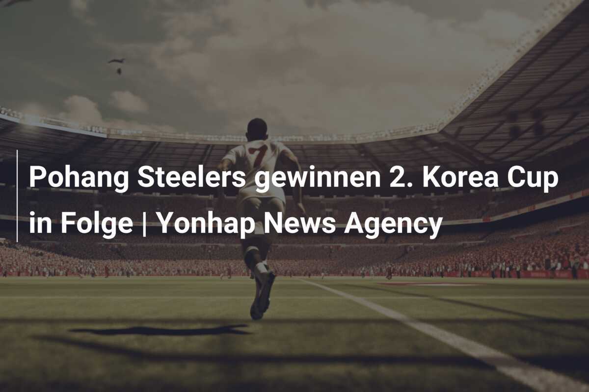Pohang Steelers gewinnen 2. Korea Cup in Folge | Yonhap News Agency
