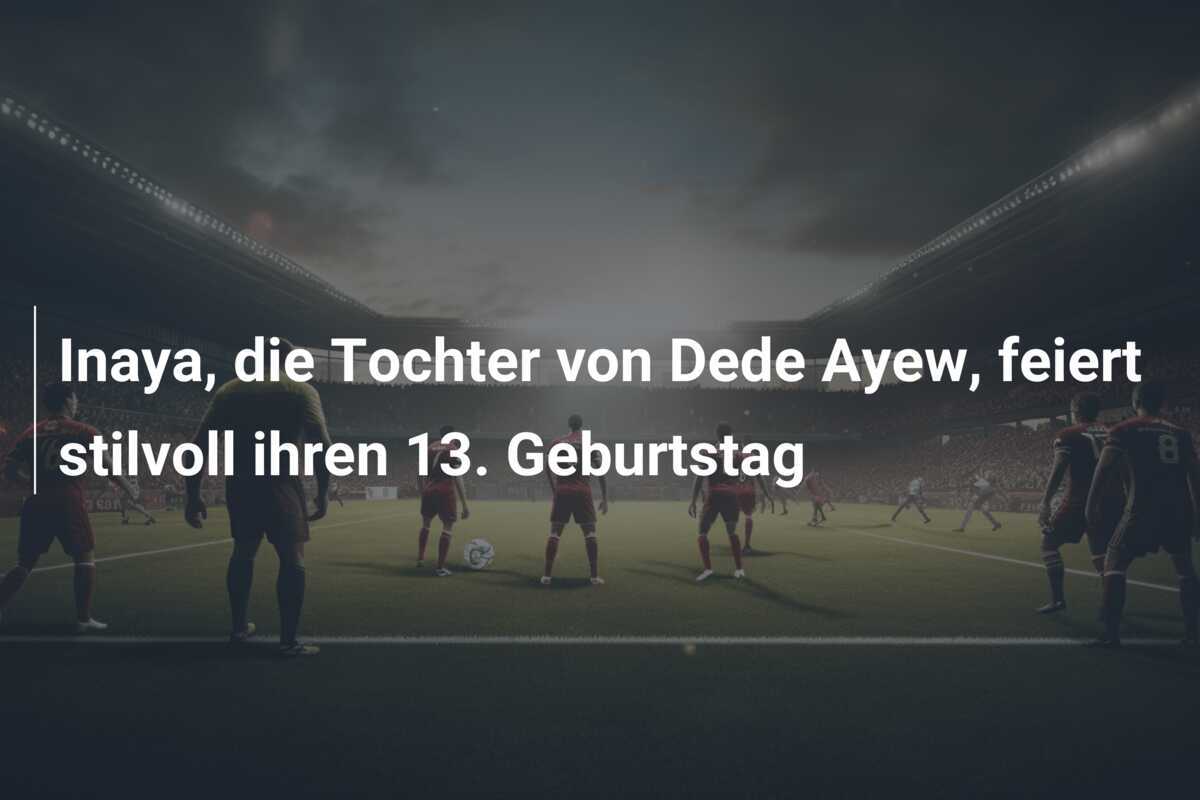 Inaya, die Tochter von Dede Ayew, feiert stilvoll ihren 13. Geburtstag