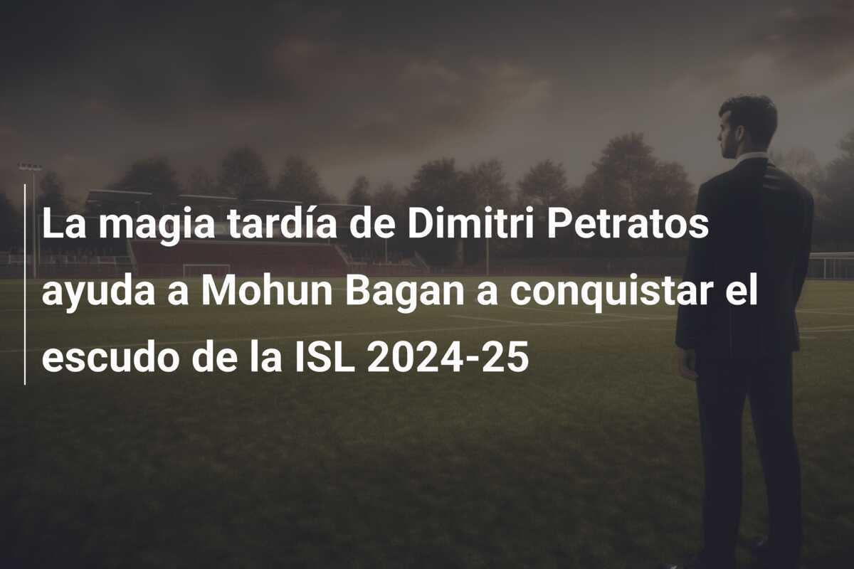 La magia tardía de Dimitri Petratos ayuda a Mohun Bagan a conquistar el escudo de la ISL 2024-25