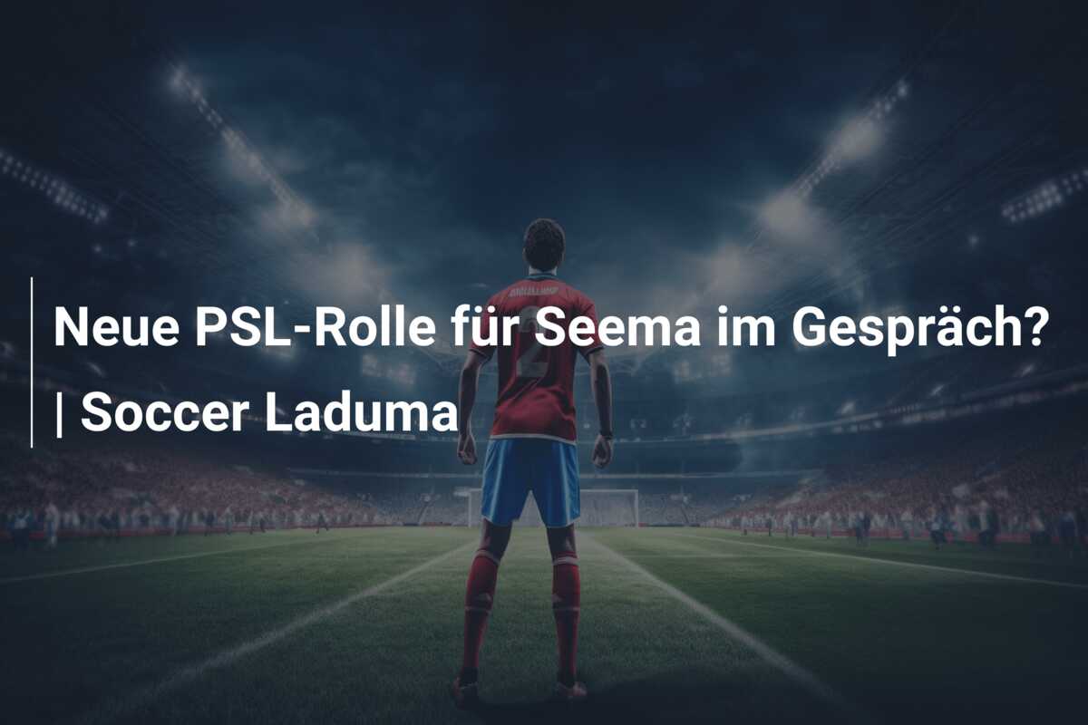 Neue PSL-Rolle für Seema im Gespräch? | Soccer Laduma