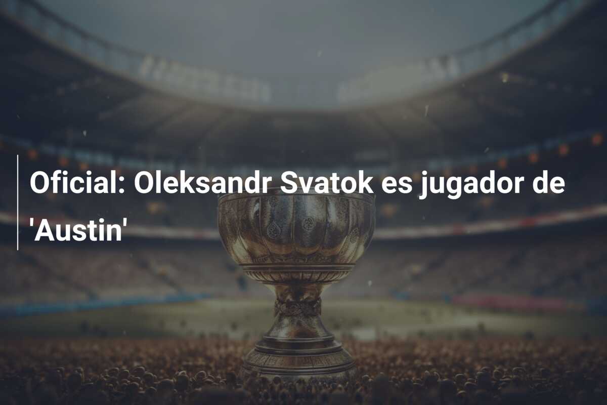 Oficial: Oleksandr Svatok es jugador de ‘Austin’