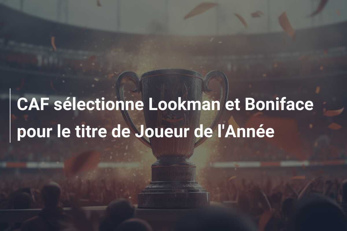 CAF sélectionne Lookman et Boniface pour le titre de Joueur de l'Année