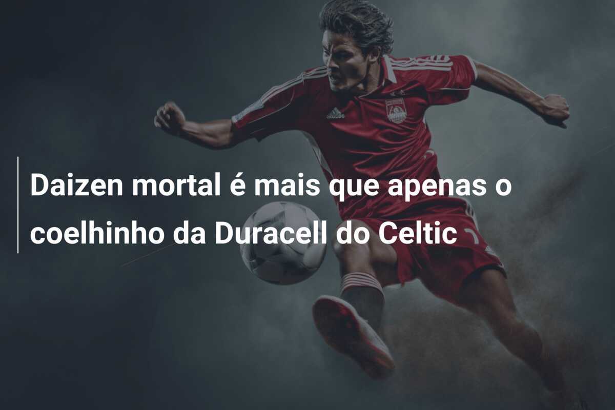 Daizen mortal é mais que apenas o coelhinho da Duracell do Celtic