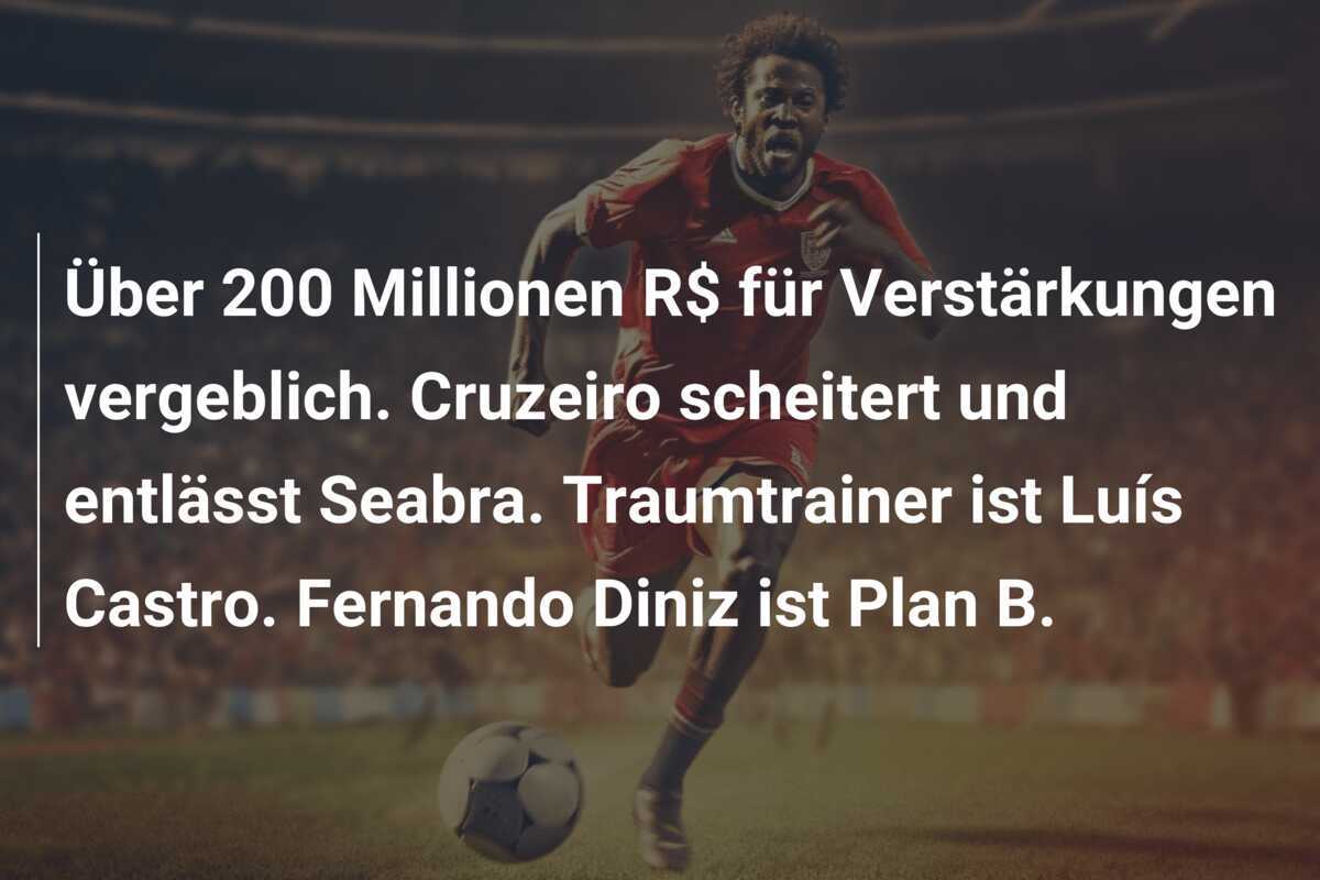 Über 200 Millionen R$ für Verstärkungen vergeblich. Cruzeiro scheitert und entlässt Seabra. Traumtrainer ist Luís Castro. Fernando Diniz ist Plan B.