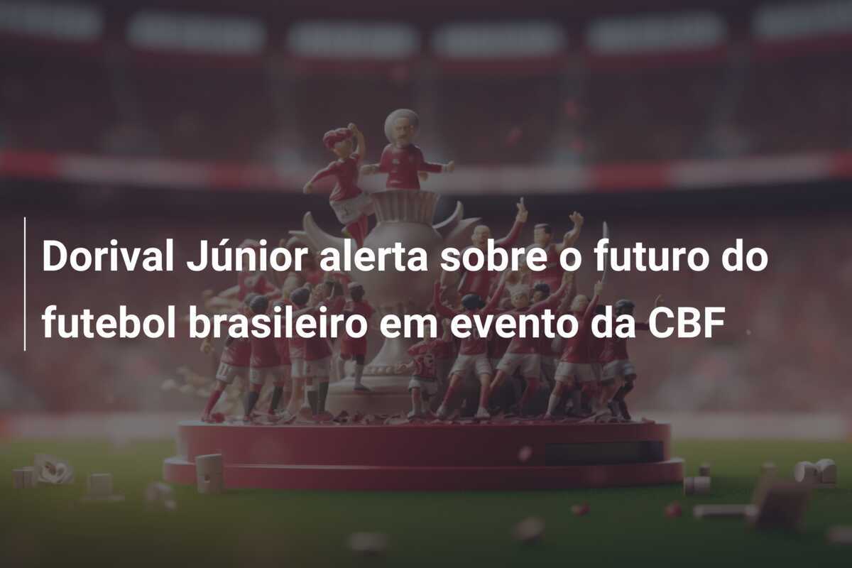 Dorival Júnior alerta sobre o futuro do futebol brasileiro em evento da CBF