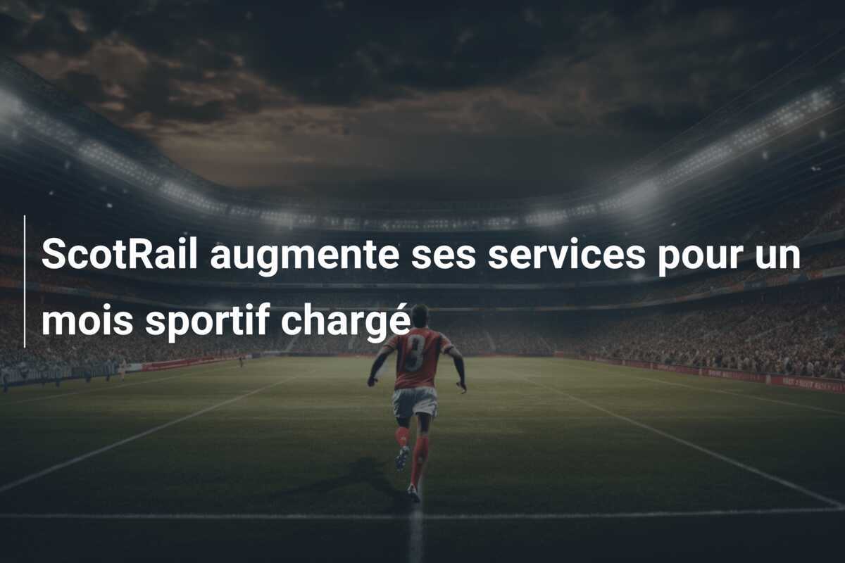 ScotRail augmente ses services pour un mois sportif chargé