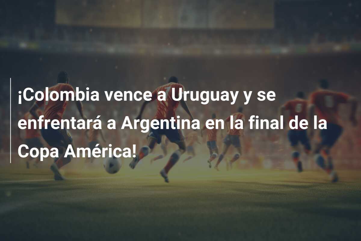 ¡Colombia vence a Uruguay y se enfrentará a Argentina en la final de la Copa América!