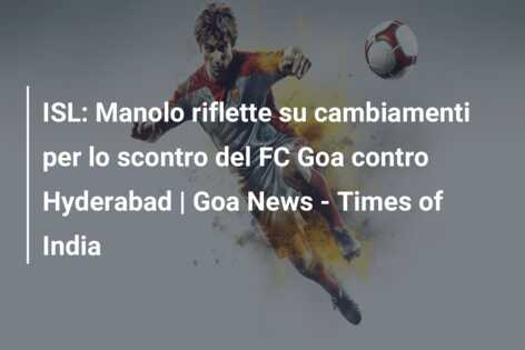 ISL: Manolo riflette su cambiamenti per lo scontro del FC Goa contro Hyderabad | Goa News – Times of India