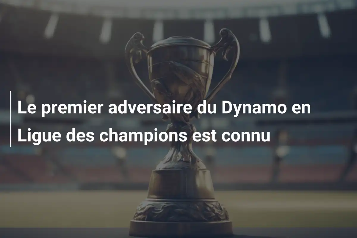Le premier adversaire du Dynamo en Ligue des champions est connu