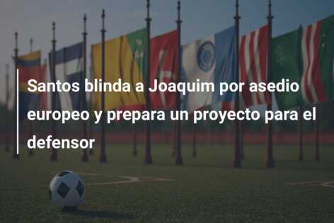 Santos blinda a Joaquim por asedio europeo y prepara un proyecto para el defensor
