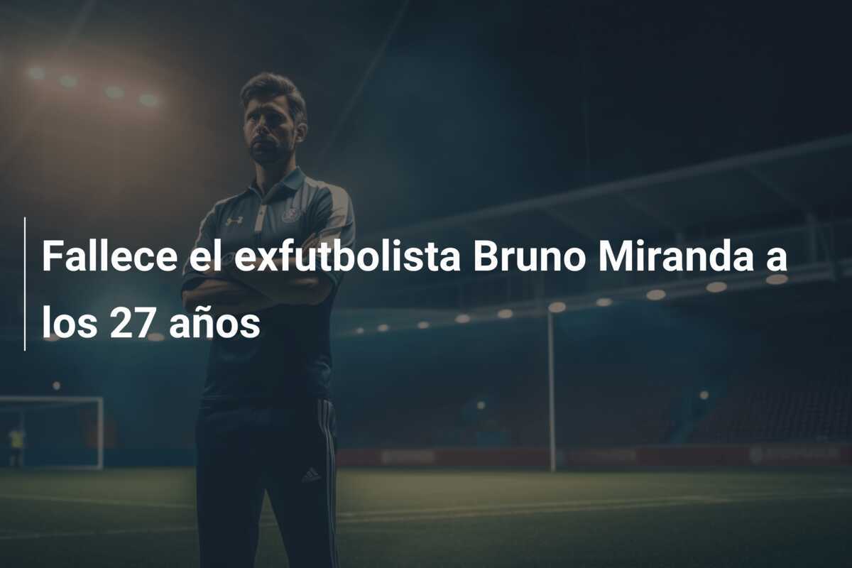 Fallece el exfutbolista Bruno Miranda a los 27 años