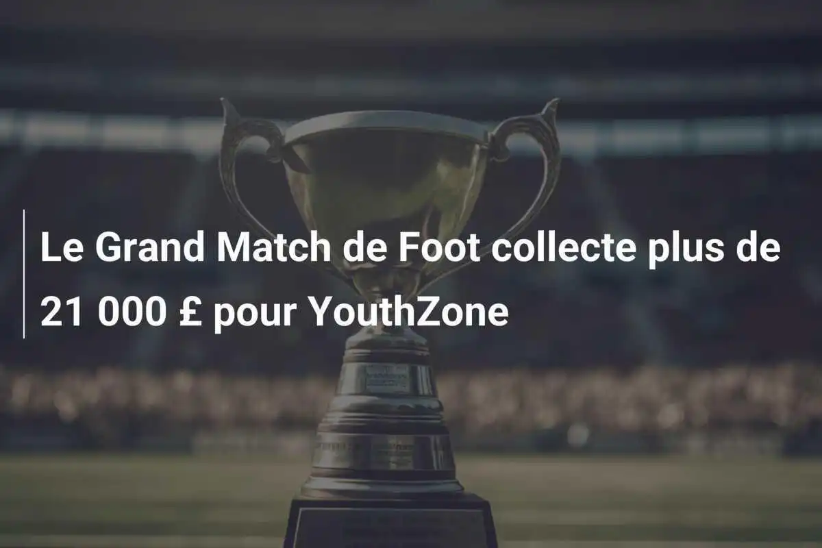 Le Grand Match de Foot collecte plus de 21 000 £ pour YouthZone