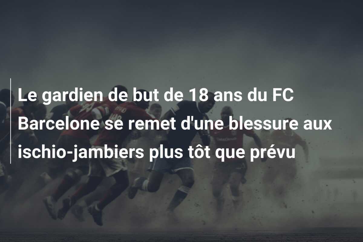 Le gardien de but de 18 ans du FC Barcelone se remet d'une blessure aux ischio-jambiers plus tôt que prévu