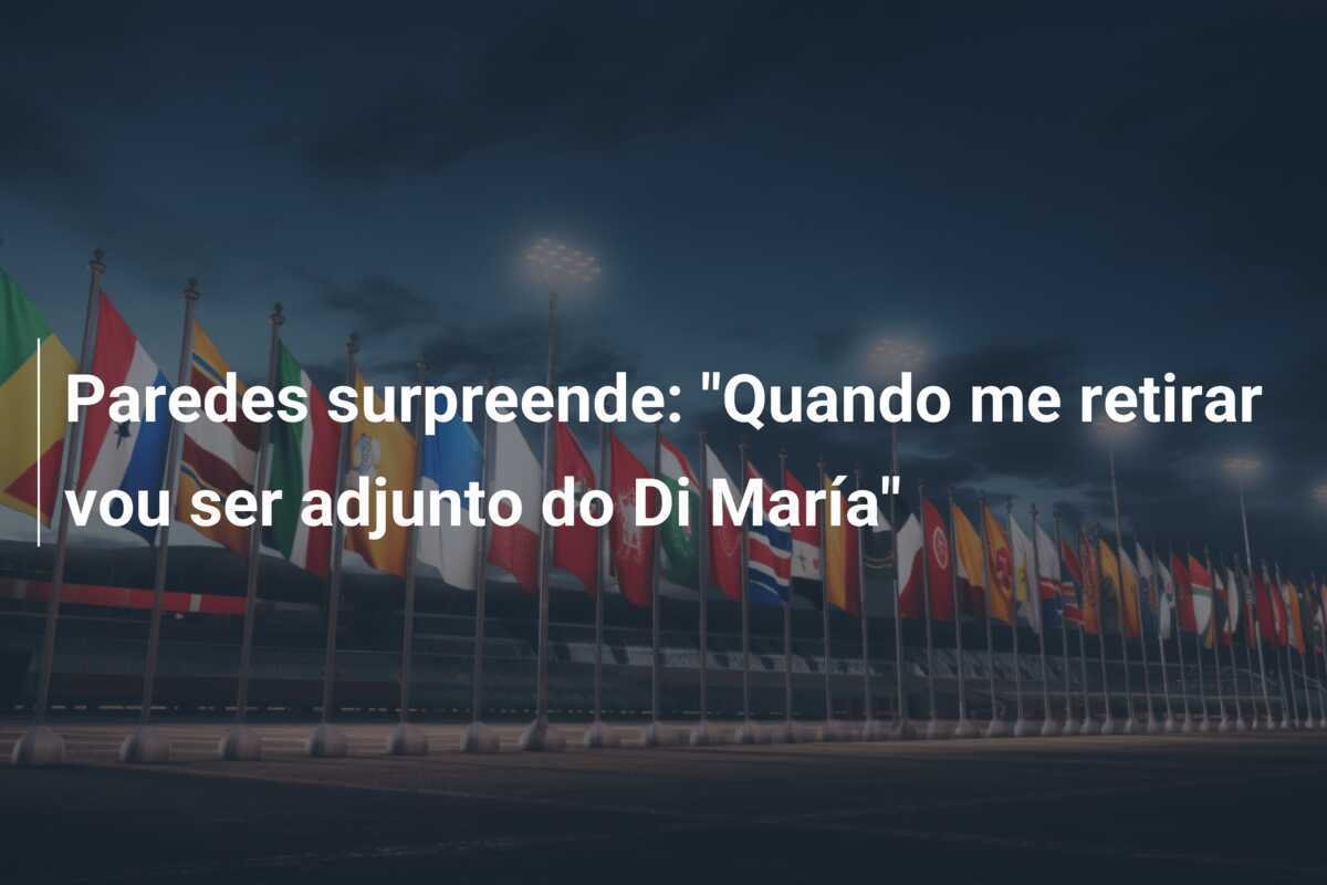 Paredes surpreende: "Quando me retirar vou ser adjunto do Di María"