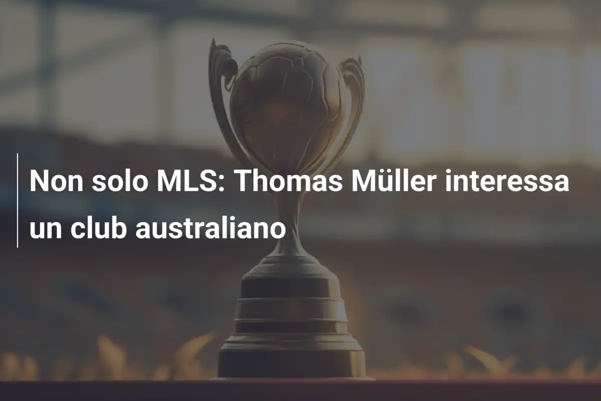Non solo MLS: Thomas Müller interessa un club australiano