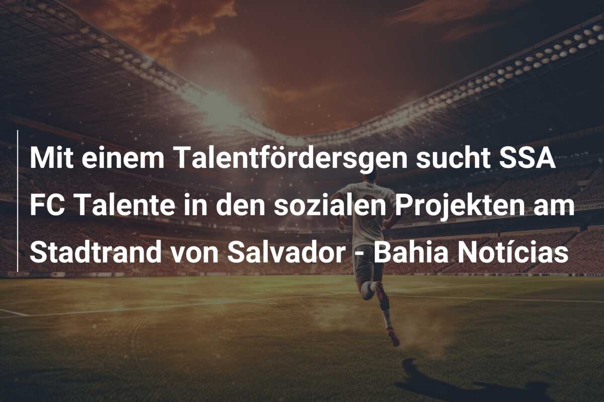 Mit einem Talentfördersgen sucht SSA FC Talente in den sozialen Projekten am Stadtrand von Salvador – Bahia Notícias