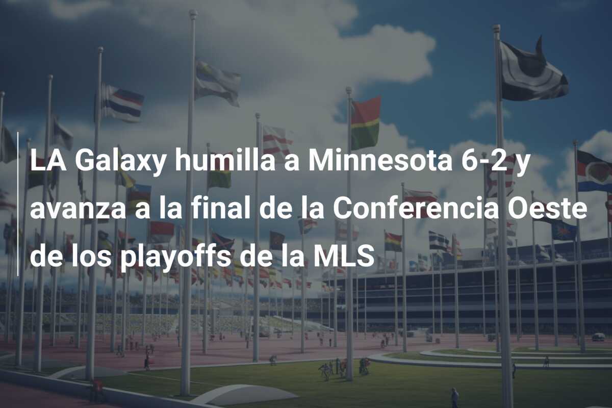 LA Galaxy humilla a Minnesota 6-2 y avanza a la final de la Conferencia Oeste de los playoffs de la MLS