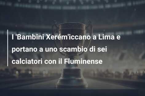 I ‘Bambini Xerém’iccano a Lima e portano a uno scambio di sei calciatori con il Fluminense