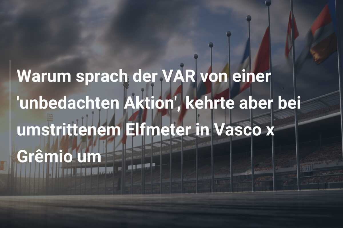Warum sprach der VAR von einer ‘unbedachten Aktion’, kehrte aber bei umstrittenem Elfmeter in Vasco x Grêmio um