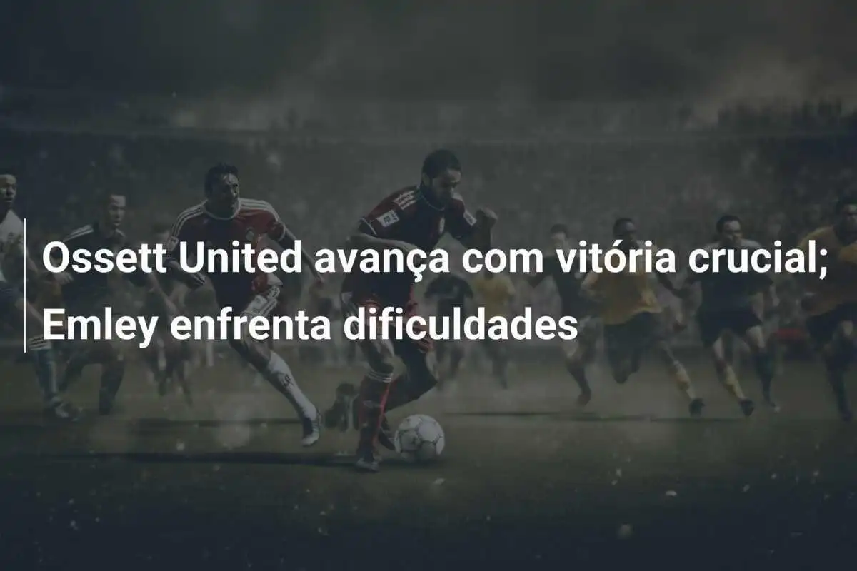 Ossett United avança com vitória crucial; Emley enfrenta dificuldades