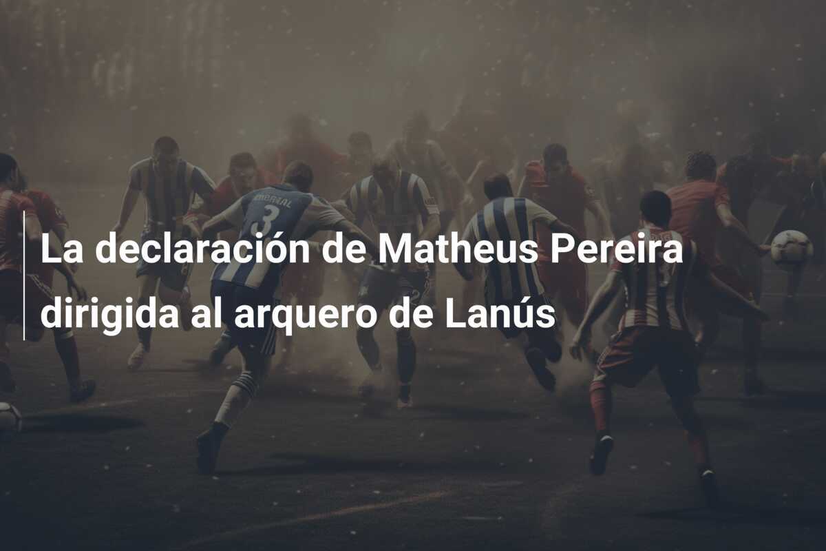 La declaración de Matheus Pereira dirigida al arquero de Lanús