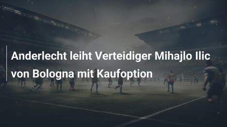 Anderlecht leiht Verteidiger Mihajlo Ilic von Bologna mit Kaufoption