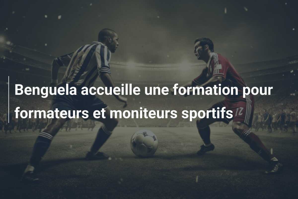 Benguela accueille une formation pour formateurs et moniteurs sportifs