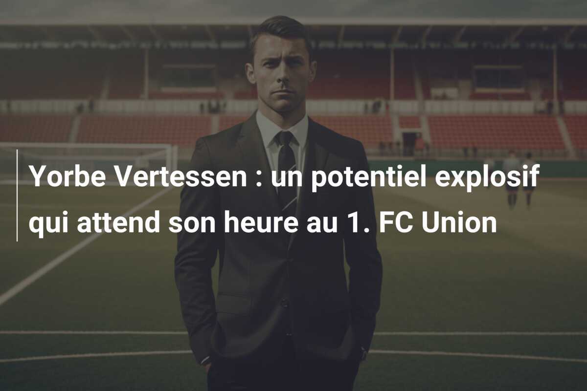 Yorbe Vertessen : un potentiel explosif qui attend son heure au 1. FC Union
