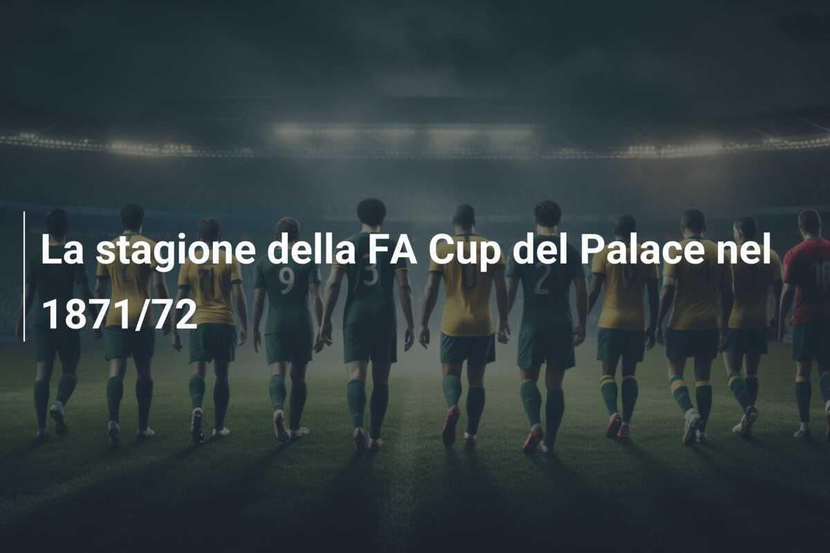 La stagione della FA Cup del Palace nel 1871/72