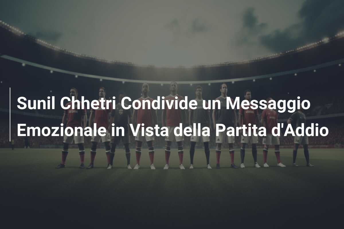 Sunil Chhetri Condivide un Messaggio Emozionale in Vista della Partita d’Addio