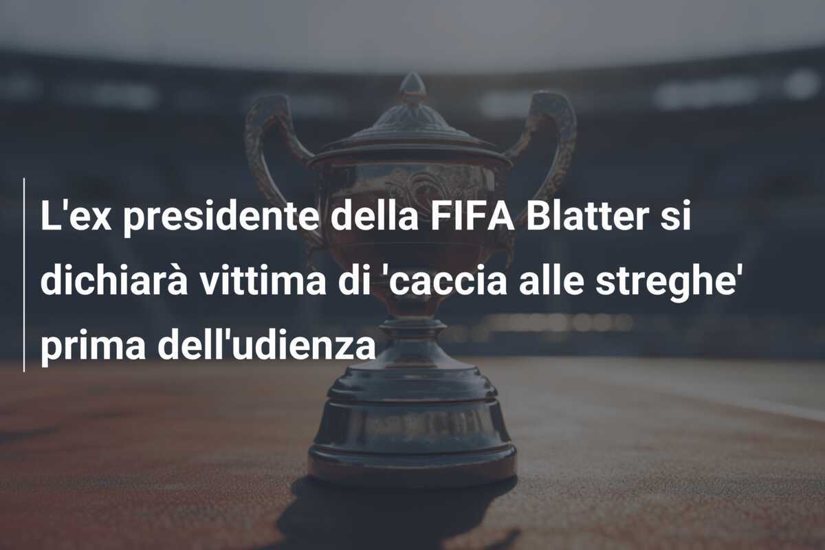 L'ex presidente della FIFA Blatter si dichiarà vittima di 'caccia alle streghe' prima dell'udienza
