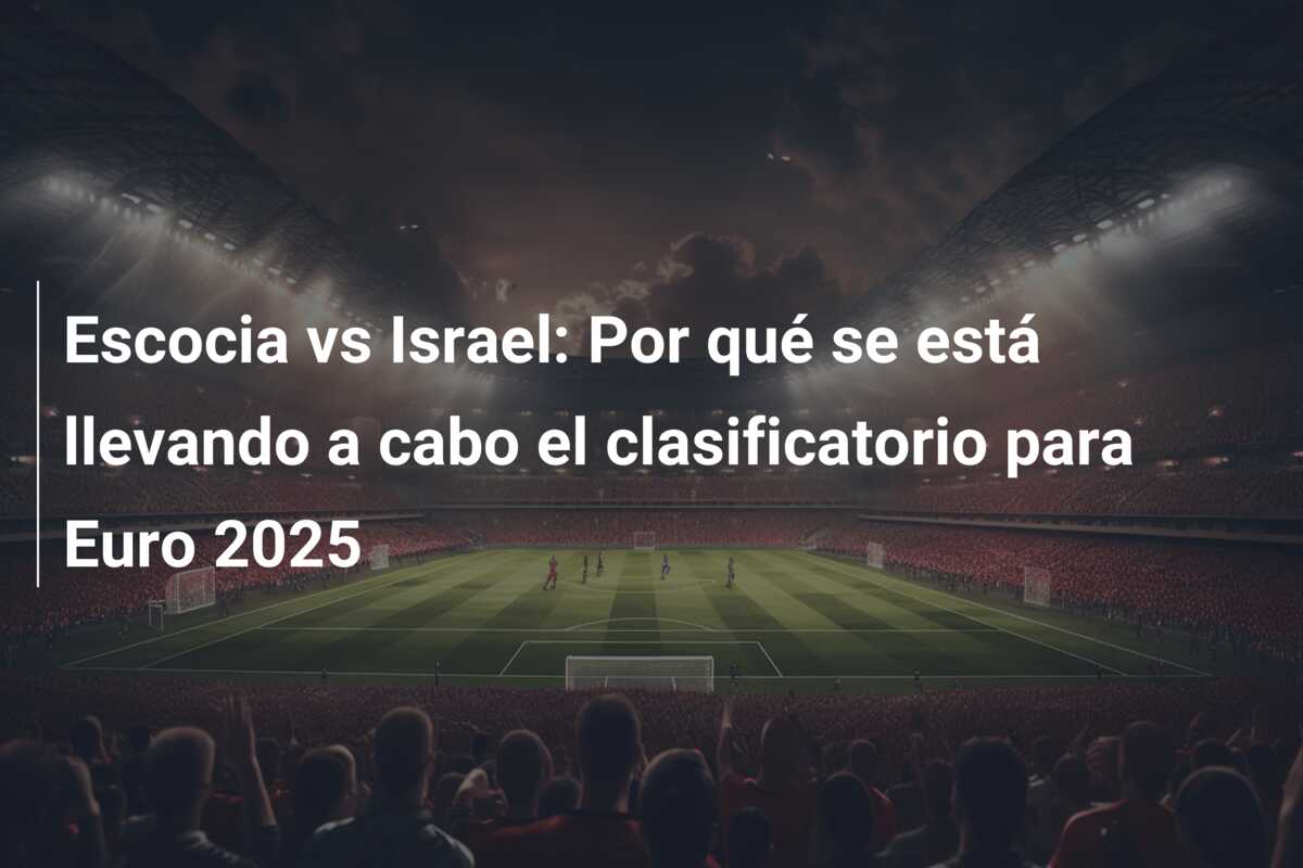 Escocia vs Israel: Por qué se está llevando a cabo el clasificatorio para Euro 2025