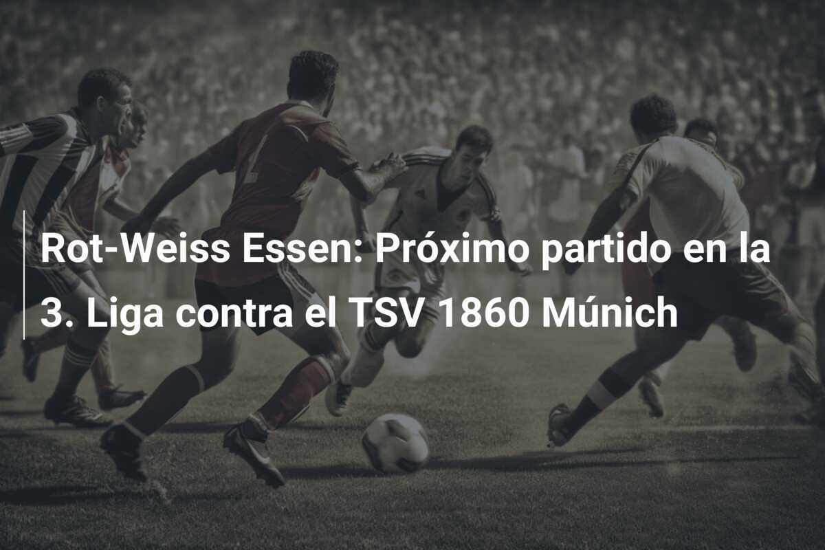 Rot-Weiss Essen: Próximo partido en la 3. Liga contra el TSV 1860 Múnich