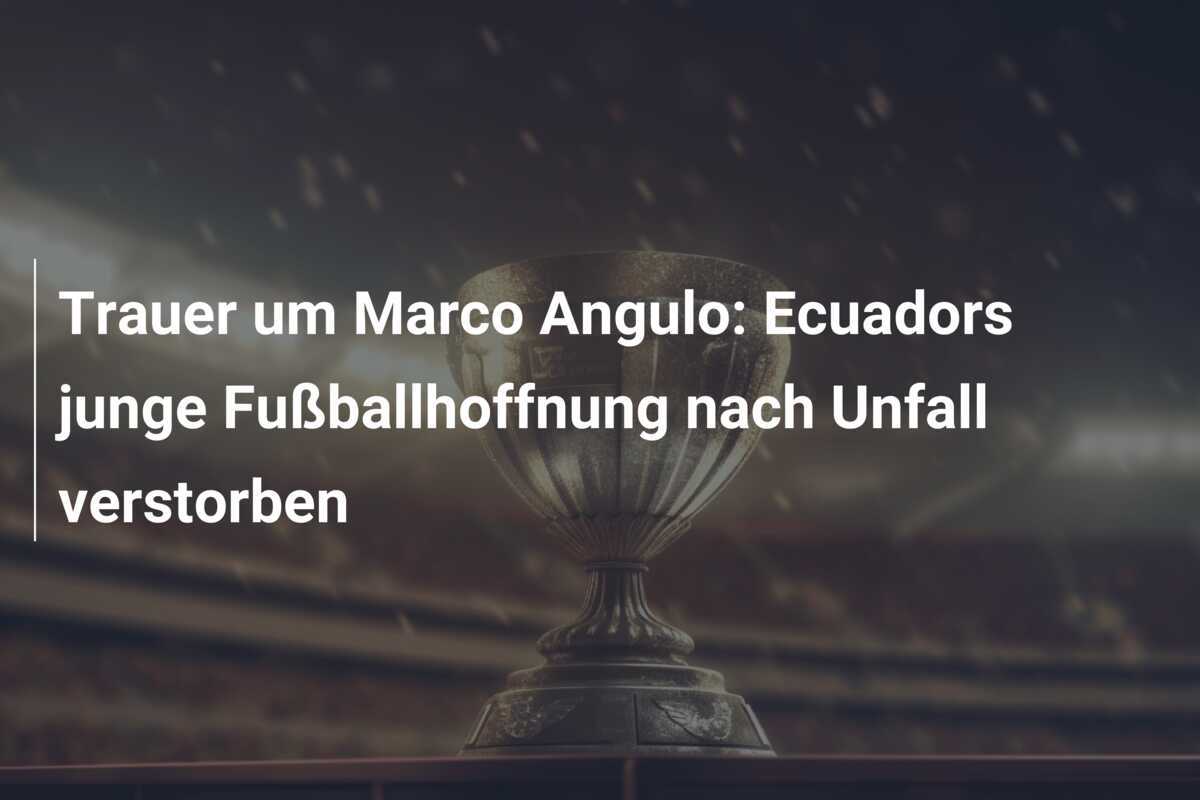 Trauer um Marco Angulo: Ecuadors junge Fußballhoffnung nach Unfall verstorben