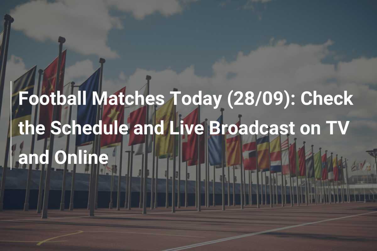 Football Matches Today (28/09) Check the Schedule and Live Broadcast
