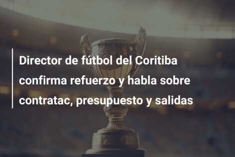 Director de fútbol del Coritiba confirma refuerzo y habla sobre contratac, presupuesto y salidas