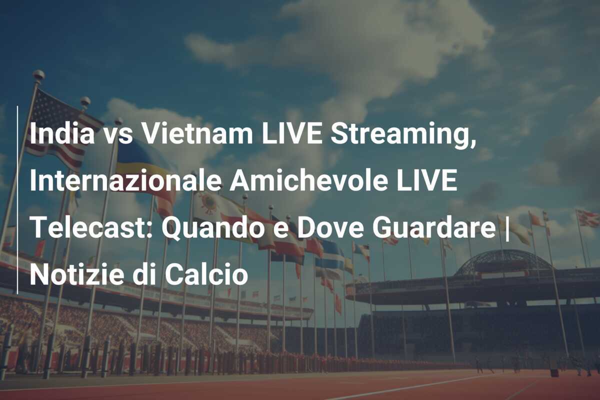 India vs Vietnam LIVE Streaming, Internazionale Amichevole LIVE Telecast: Quando e Dove Guardare | Notizie di Calcio