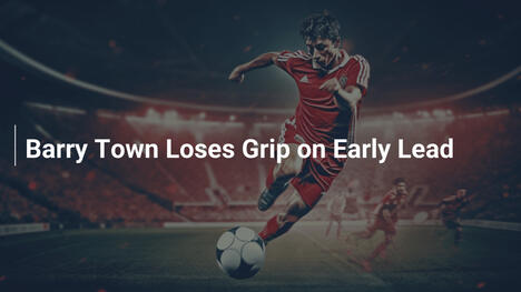 Barry Town Loses Grip on Early Lead