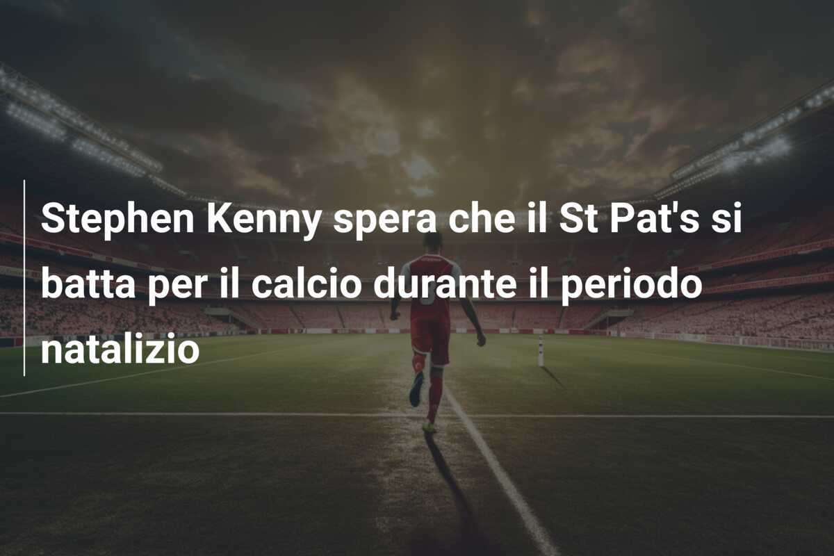 Stephen Kenny spera che il St Pat’s si batta per il calcio durante il periodo natalizio