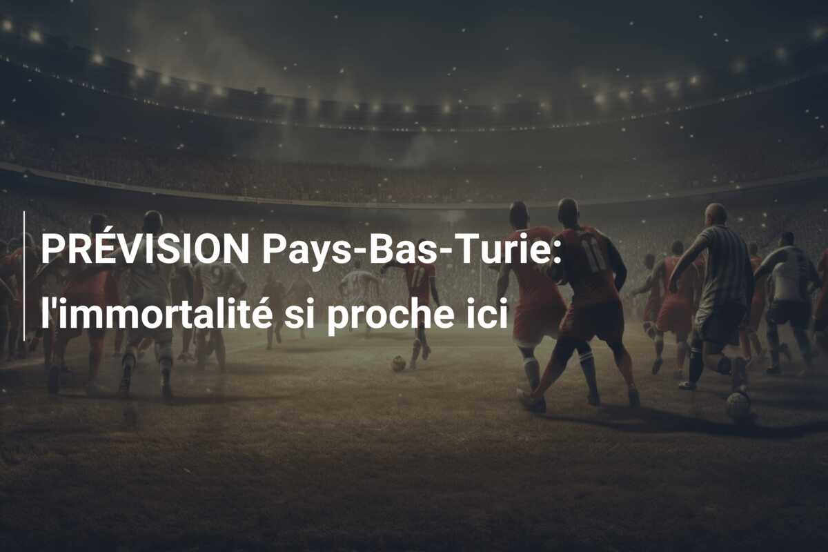 PRÉVISION Pays-Bas-Turie: l’immortalité si proche ici